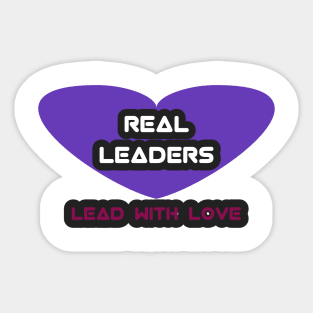 Real leaders lead with love Sticker